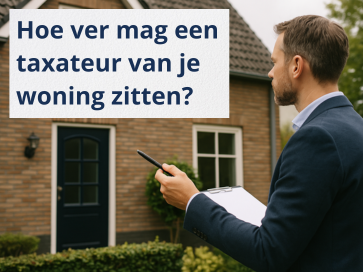 Hoe ver mag een taxateur van je woning zitten?